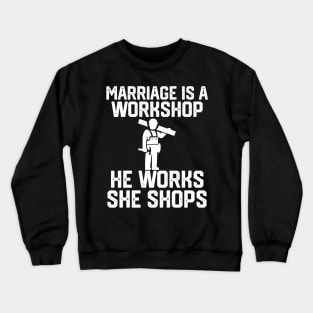 marriage is a workshop he works she shops Crewneck Sweatshirt